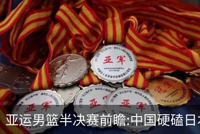 亚运男篮半决赛前瞻:中国硬磕日本 韩伊宿命战